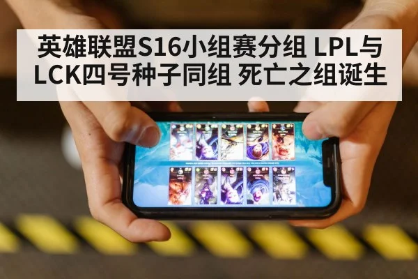 英雄联盟S16小组赛分组 LPL与LCK四号种子同组 死亡之组诞生
